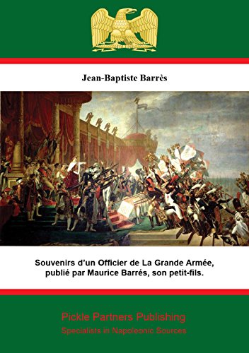 Souvenirs d’un Officier de La Grande Armée,: publié par Maurice Barrès, son petit-fils. (French Edition)