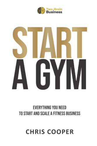 Start A Gym: Everything You Need to Start and Scale a Fitness Business