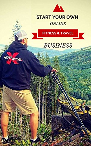 Start Your Own Online Fitness And Adventure Travel Business (English Edition)