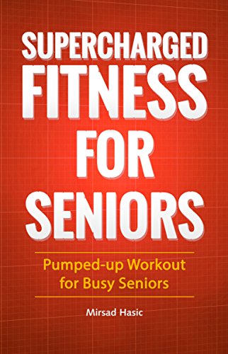 Supercharged Fitness For Seniors - Pumped-up Workout for Busy Seniors (English Edition)