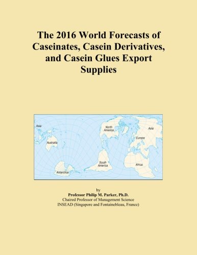 The 2016 World Forecasts of Caseinates, Casein Derivatives, and Casein Glues Export Supplies