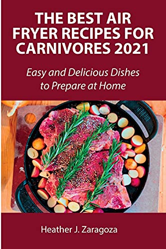 The Best Air Fryer Recipes for Carnivores 2021: Easy and Delicious Dishes to Prepare at Home