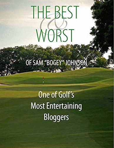The Best & Worst Of Sam "Bogey" Johnson: One of Golf's Most Entertaining Bloggers (English Edition)