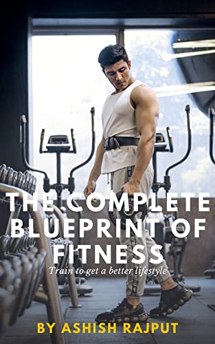 The Complete Blueprint of Fitness: Train to get a better lifestyle (English Edition)