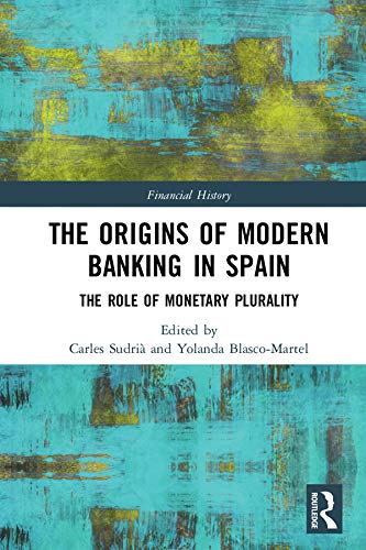 The Origins of Modern Banking in Spain: The Role of Monetary Plurality (Financial History) (English Edition)