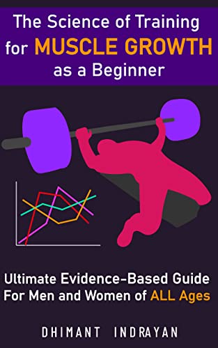 The Science of Training for Muscle Growth as a Beginner: The Ultimate Evidence-Based Guide For Men and Women of All Ages (English Edition)