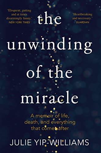 The Unwinding of the Miracle: A memoir of life, death and everything that comes after