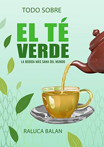 Todo sobre el té verde: La bebida más sana del mundo