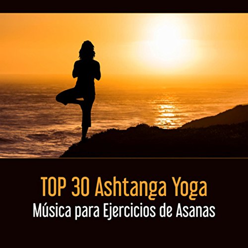TOP 30 Ashtanga Yoga - Música para Ejercicios de Asanas; Relajar Su Cuerpo y Mente & Sentirse Saludable y Joven, Vivir con Más Poder