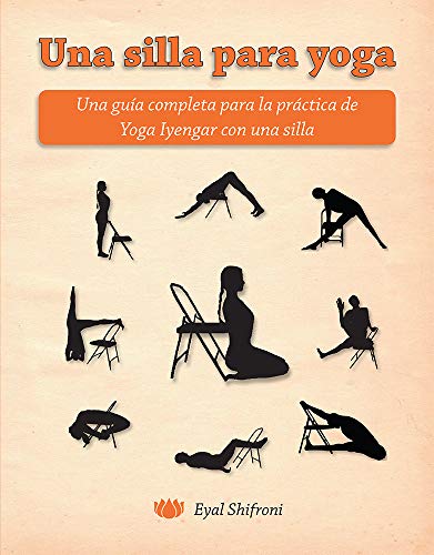 Una Silla para Yoga: Una guía completa para la práctica de Yoga Iyengar con una silla