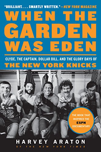 When the Garden Was Eden: Clyde, the Captain, Dollar Bill, and the Glory Days of the New York Knicks (English Edition)