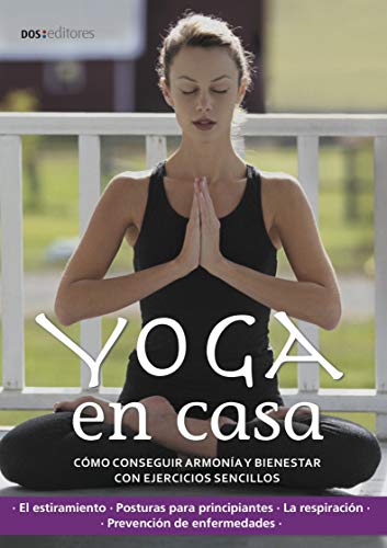 YOGA EN CASA: cómo conseguir armonía y bienestar con ejercicios sencillos (Yoga - Una técnica milenaria de la India que trajo al mundo paz, equilibrio y desarrollo espiritual. nº 2)