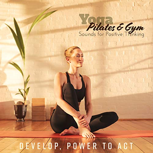 Yoga, Pilates & Gym. Sounds for Positive Thinking, Develop, Power to Act