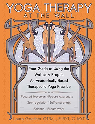 Yoga Therapy At The Wall: Your Guide to Using the Wall as a Prop in An Anatomically Based Therapeutic Yoga Practice (English Edition)