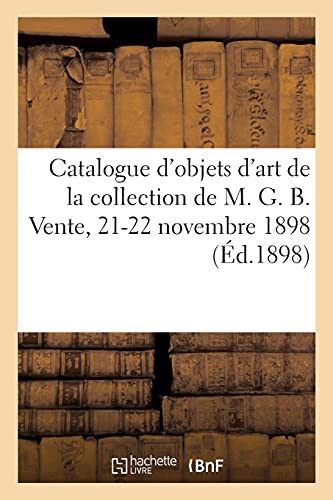 Catalogue d'objets d'art et de curiosité, faïences orientales et porcelaines variées, éventails: objets divers de la collection de M. G. B. Vente, 21-22 novembre 1898