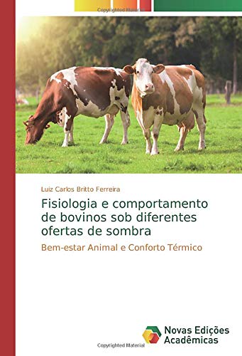 Fisiologia e comportamento de bovinos sob diferentes ofertas de sombra: Bem-estar Animal e Conforto Térmico