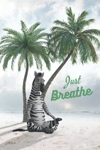 Just Breathe: Blank Lined Notebook, Diary with a Zebra Performing Meditation under Palm Trees on Cover Ideal for School, College, Work and Home for Writing, Journaling, Great Gift for Friends