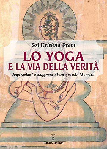 Lo yoga e la via della verità: Aspirazioni e saggezza di un grande maestro (Italian Edition)