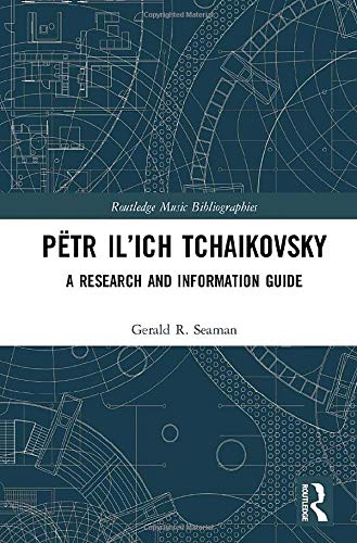 Pëtr Il’ich Tchaikovsky: A Research and Information Guide (Routledge Music Bibliographies)