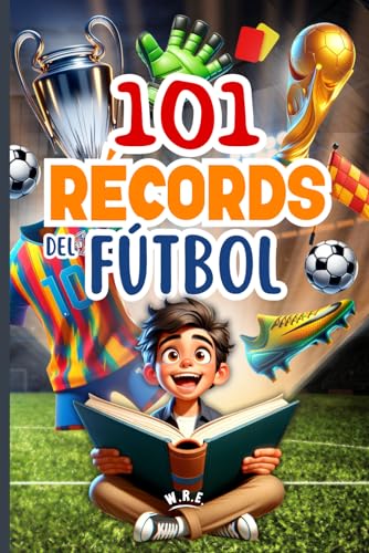101 RECORD MÁS ASOMBROSOS DEL FÚTBOL: Viaje al mundo del balón para niños curiosos de 7 a 12 años (RECORD MÁS ASOMBROSOS DEL MUNDO)