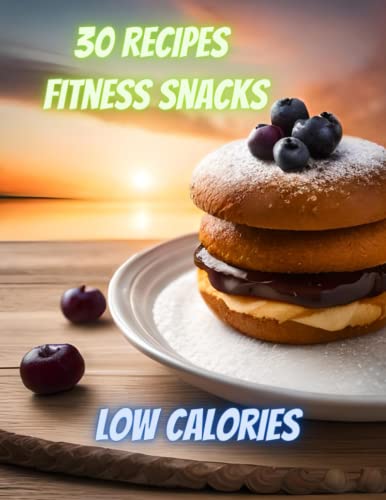 30 recipes fitness snacks: low calories