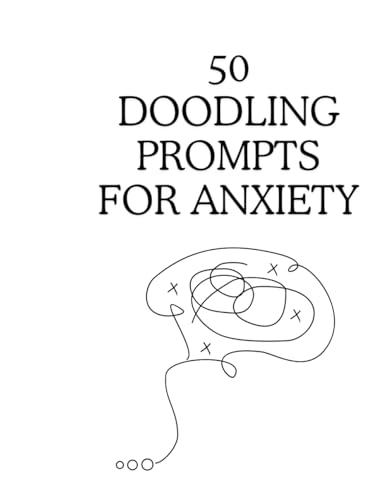 50 Doodling Prompts for Anxiety: A Unique and Innovative Product That Provides a Daily Doodle Prompt to Help Reduce Anxiety and Improve Overall Mental Health.