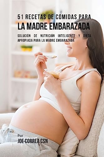 51 Recetas De Comidas Para La Madre Embarazada: Solución de Nutrición Inteligente y Dieta Apropiada Para La Madre Embarazada