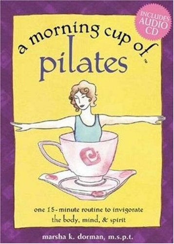 A Morning Cup of Pilates: One 15-Minute Routine to Invigorate the Body, Mind, and Spirit