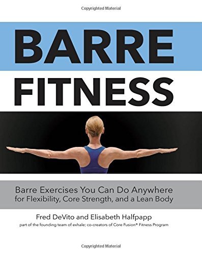 Barre Fitness: Barre Exercises You Can Do Anywhere for Flexibility, Core Strength, and a Lean Body by Fred DeVito (2015-11-15)