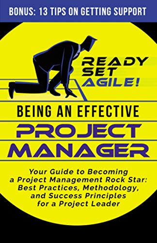 Being an Effective Project Manager: Your Guide to Becoming a Project Management Rock Star: Best Practices, Methodology, and Success Principles for a ... (Project Management by Ready Set Agile)