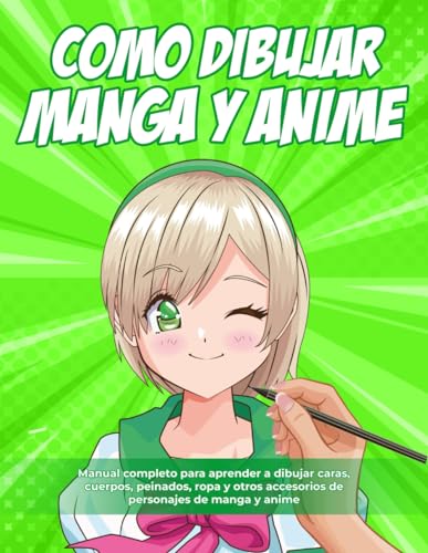 Como Dibujar Manga y Anime: 2 LIBROS EN 1 : Manual Completo para Aprender a Dibujar Caras, Cuerpos, Peinados, Ropa y otros accesorios de Personajes de Manga y Anime