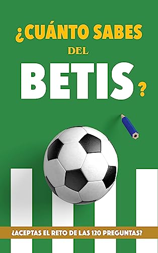 ¿Cuánto sabes del Betis?: ¿Aceptas el reto de las 120 preguntas? Regalo para seguidores verdiblancos. Libro del Betis. Regalo Betis