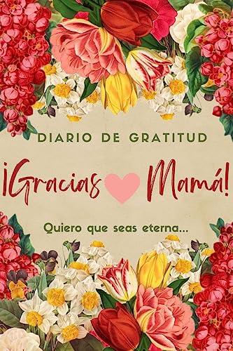 Diario de gratitud para madres | ¡Gracias mamá! Quiero que seas eterna...: Regalo perfecto para mamá en su día especial