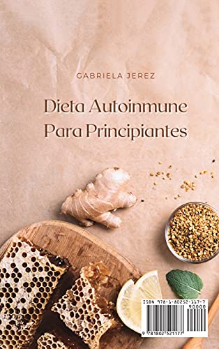 Dieta Autoinmune Para Principiantes: Una Guía Completa Paso A Paso Para Cocinar Platos Saludables Y Perder Peso Rápidamente Con La Dieta Autoinmune (Spanish Version)
