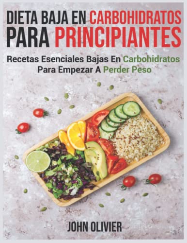 Dieta Baja en Carbohidratos Para Principiantes: Recetas Esenciales Bajas en Carbohidratos Para Empezar a Perder Peso