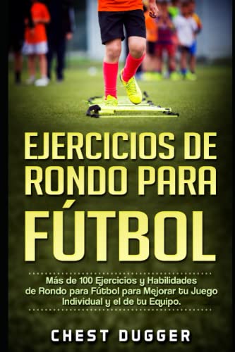 Ejercicios de Rondo para Fútbol: Más de 100 Ejercicios y Habilidades de Rondo para Fútbol para Mejorar tu Juego Individual y el de tu Equipo (Entrenamientos de Fútbol)