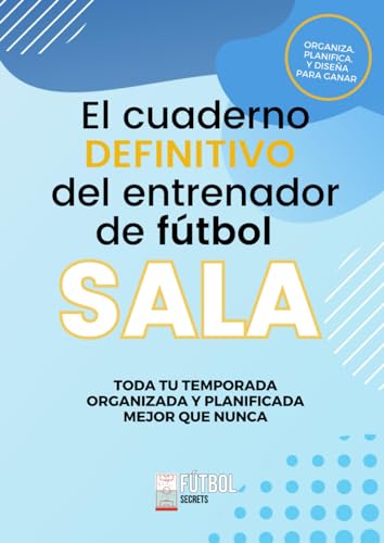 El cuaderno DEFINITIVO del entrenador de FÚTBOL SALA: Toda tu temporada planificada y organizada mejor que nunca