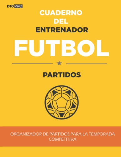 El Cuaderno del Entrenador de FUTBOL - PARTIDOS: Organizador de partidos para la temporada competitiva