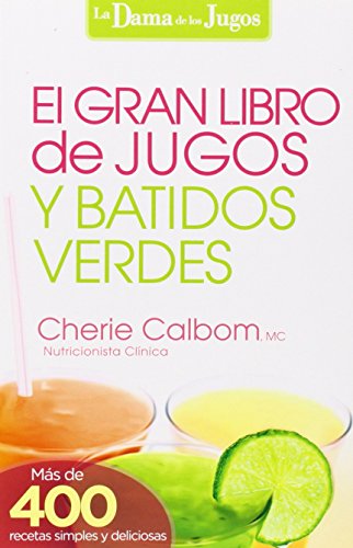 El Gran Libro de Jugos y Batidos Verdes: Mas de 400 Recetas Simples y Deliciosas! = The Big Book of Juices and Green Smoothies (La Dama De Los Jugos)