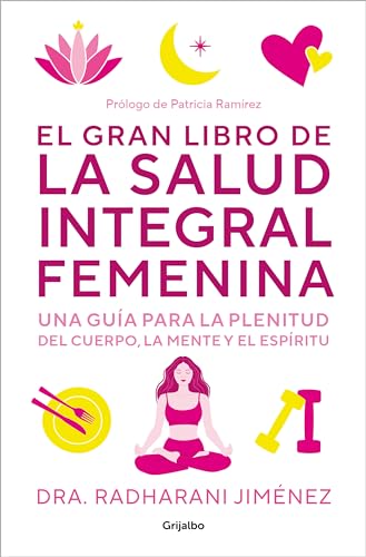 El gran libro de la salud integral femenina: Una guía para la plenitud del cuerpo, la mente y el espíritu (Bienestar, salud y vida sana)