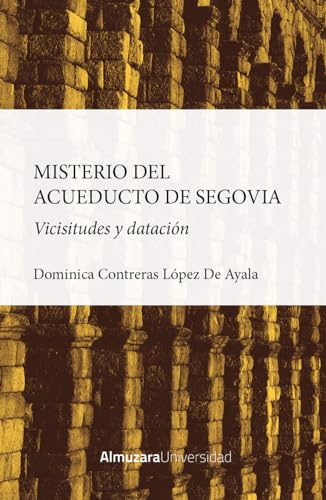 El misterio del Acueducto de Segovia: Vicisitudes y datación (Arqueología (AU))