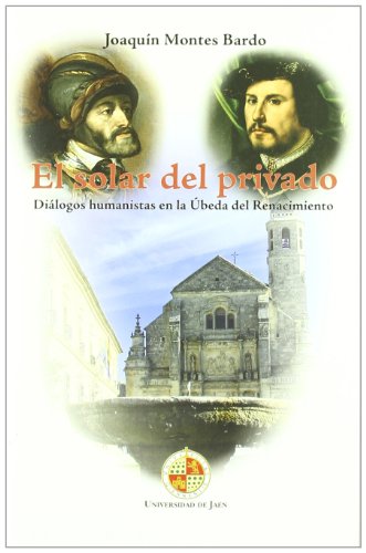 El solar del privado: Diálogos humanistas en la Úbeda del Renacimiento (Desde Jaén)