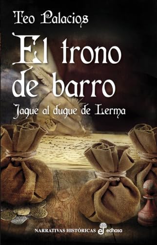 El trono de barro: Jaque al duque de Lerma (Narrativas históricas)