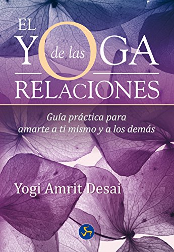El Yoga De Las Relaciones: Guía práctica para amarte a ti mismo y a los demás (Autoayuda)