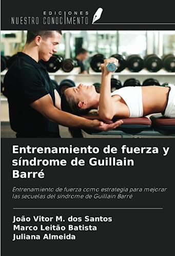 Entrenamiento de fuerza y síndrome de Guillain Barré: Entrenamiento de fuerza como estrategia para mejorar las secuelas del síndrome de Guillain Barré