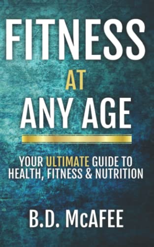 Fitness At Any Age: Your Ultimate Guide To Health, Fitness & Nutrition