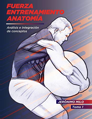 Fuerza.Entrenamiento.Anatomia: Análisis e integración de conceptos.: 1 (Anatomía funcional del entrenamiento de la Fuerza.)