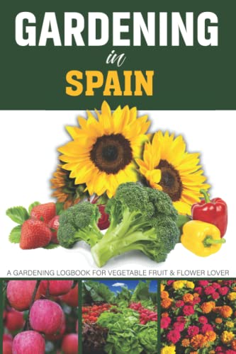 Gardening In Spain: Gardening Log Book for Local Backyard Gardeners, Friendly Crop Diary for Beautiful Greenery, Flower, Vegetables & Fruit. ... Family, Gardening lovers & Beginners.