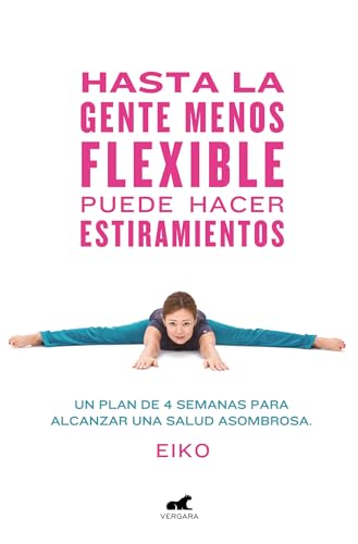 Hasta la gente menos flexible puede hacer estiramientos: Un plan de 4 semanas para alcanzar una salud asombrosa (Libro práctico)