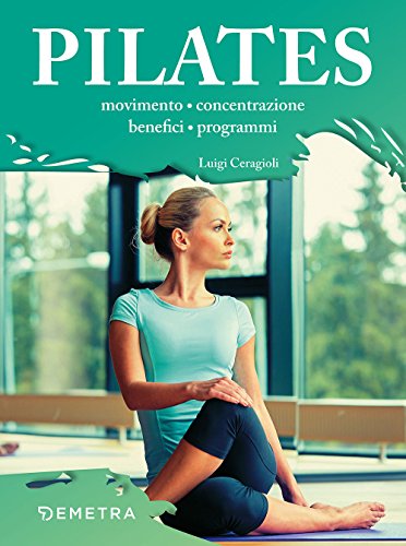 Il metodo Pilates. Movimento, concentrazione, benefici, programmi (Fitness)